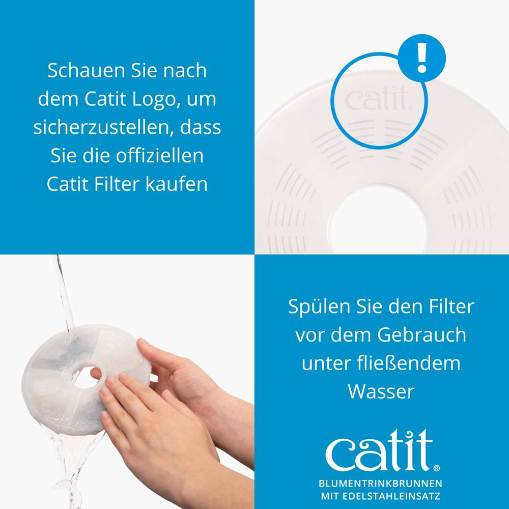 Spülen Sie den Filter vor dem Gebrauch unter fließendem Wasser. Schauen Sie nach dem Catit Logo, um sicherzustellen, dass Sie die offiziellen Catit Filter kaufen.